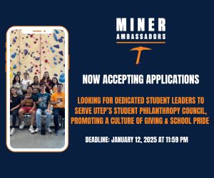 Miner Ambassadors Now Accepting Applications Looking for dedicated student leaders t serve UTEP's student philanthropy council. Promoting a culture of giving & school pride. Deadline: January 12, 2025 at 11:59 p.m.