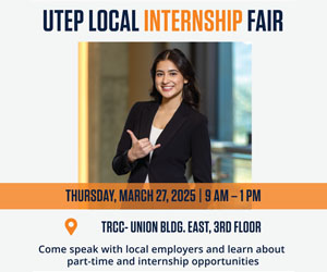 UTEP Local Internship Fair Thursday, March 27, 2025 9 a.m. to 1 p.m. TRCC - Union Building East, 3rd Floor Come speak with local employers and learn about part-time and internship opportunities.